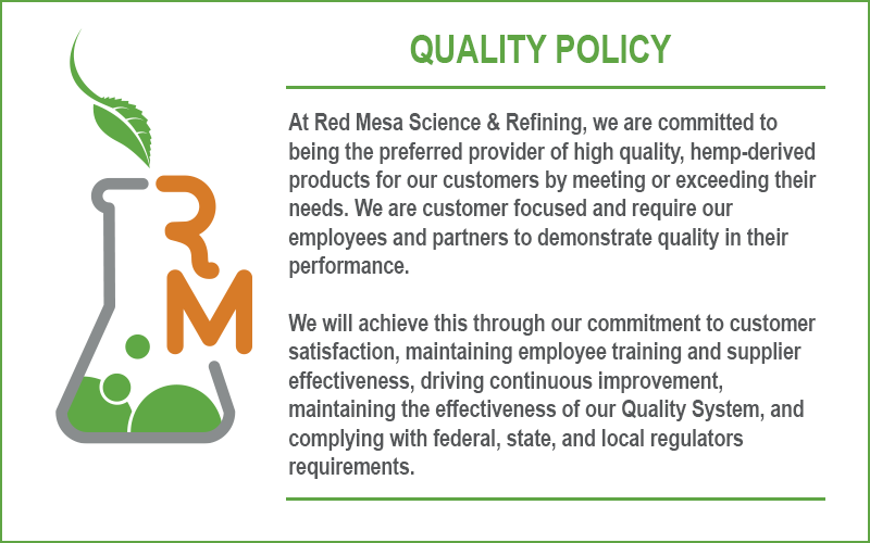 Red Mesa Science & Refining is guided daily by their quality policy that serves as a reminder to the commitment to customer satisfaction by supplying the highest quality CBD, CBG, CBN, CBT, CBL,CBDa, CBC raw ingredients.