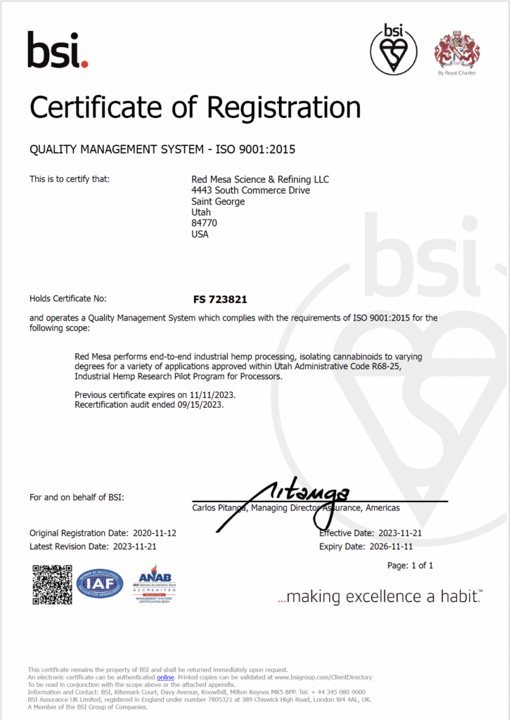 From the onset, Red Mesa Science & Refining developed a stringent quality management system to ensure the consistent delivery of quality CBD CBG CBN Isolates and Distillates at the highest level. ISO 9001:2015 certified and adhering to cGMP requirements, Red Mesa operates to both CFR 111 and 117 dietary supplements and food requirements. Certifided yearly by bsi.